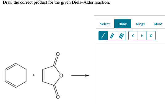 Draw the correct product for the given Diels-Alder reaction.
Select
Draw
Rings
More
