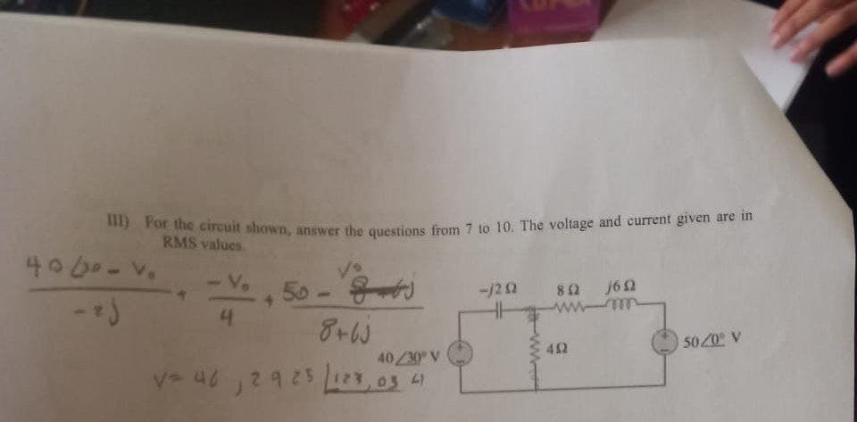 y For the circuit shown, answer the questions from 7 to 10. The voltage and current given are in
RMS values.
O
Va
-/2 2
82 j62
ww
8+W
42
5020 V
40/30 V
V= 46,2925 23,03 41
