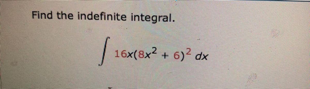 Find the indefinite integral.
16x(8x² + 6)' dx
