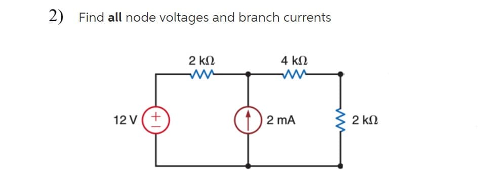 2) Find all node voltages and branch currents
2 kN
4 kN
12 V(+
2 mA
2 kN
