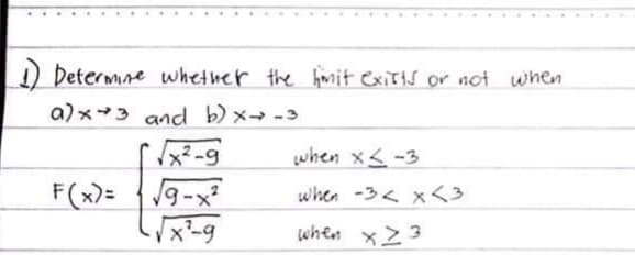 D Determne whether the hmit exists or not when
a)x3 and b) x→ -3
when x<-3
9-x
x-9
F(x)=
when -3< x<3
when x23
