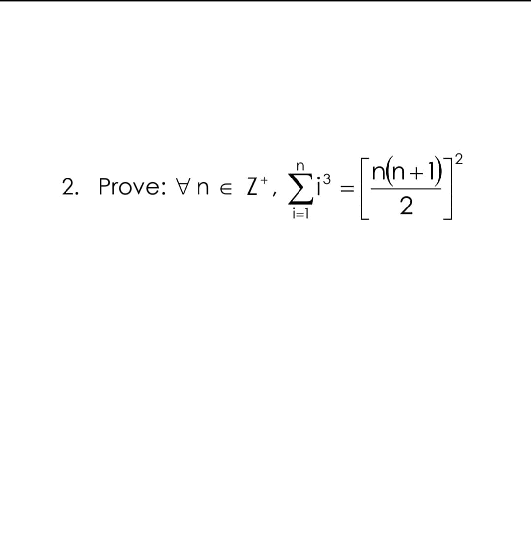 [n(n+1)]²
Σ
2. Prove: Vne Z*,
2
i=1

