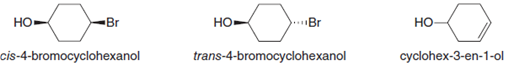 Br
Но-
Br
но-
но-
cis-4-bromocyclohexanol
trans-4-bromocyclohexanol
cyclohex-3-en-1-ol
