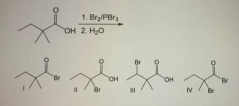 Br
1. Br₂/PBr3
OH 2. H2O
Du
Br
0
он
Br
|||
OH
IV
Br
Br