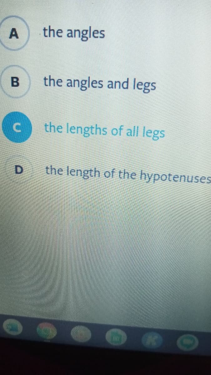 А
the angles
the angles and legs
the lengths of all legs
the length of the hypotenuses
EGO
