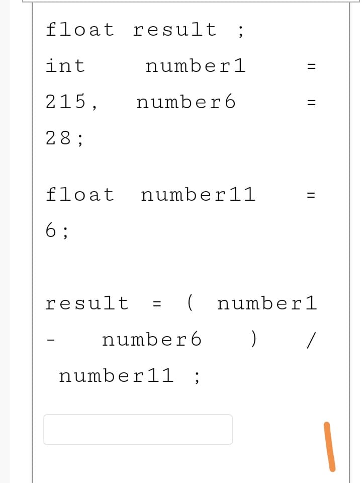 float result ;
int
number1
215,
number6
28;
float
number11
6 ;
result
( number1
number6
number11 ;
||
||
||
