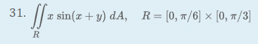 31.
a sin(x + y) dA, R=[0, 7/6] × [0, 7/3]
R.
