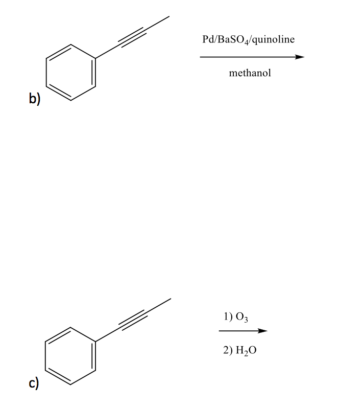 Pd/BaSO4/quinoline
methanol
b)
1) O3
2) H2O
c)
