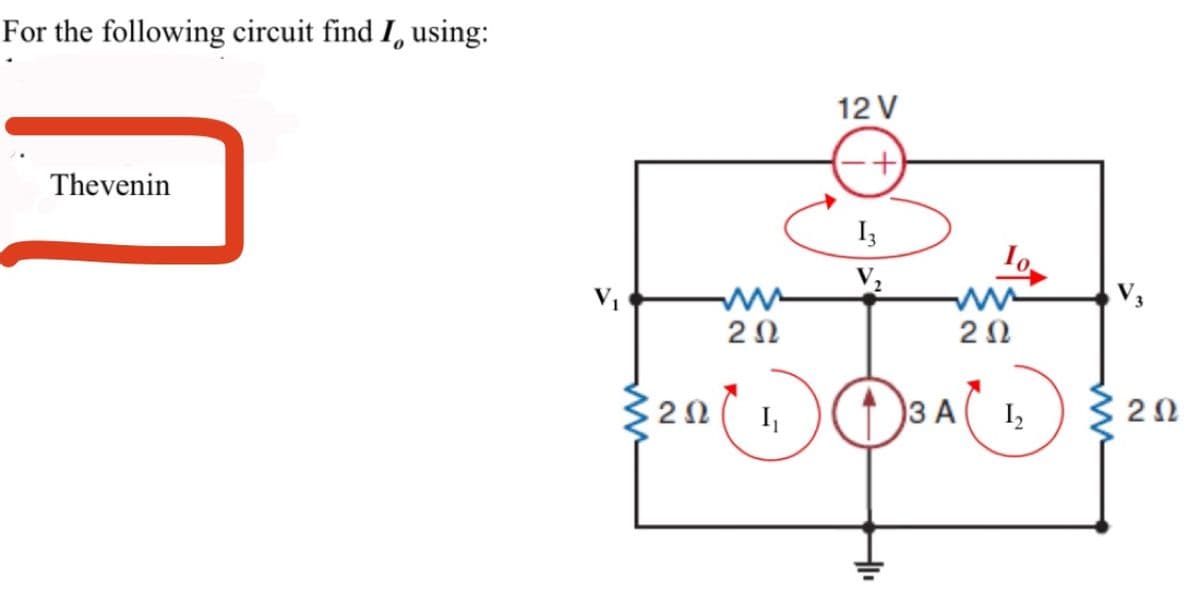 For the following circuit find I, using:
Thevenin
V₁
20
12 V
13
0³
10.
www
202
3 A 1₂
320