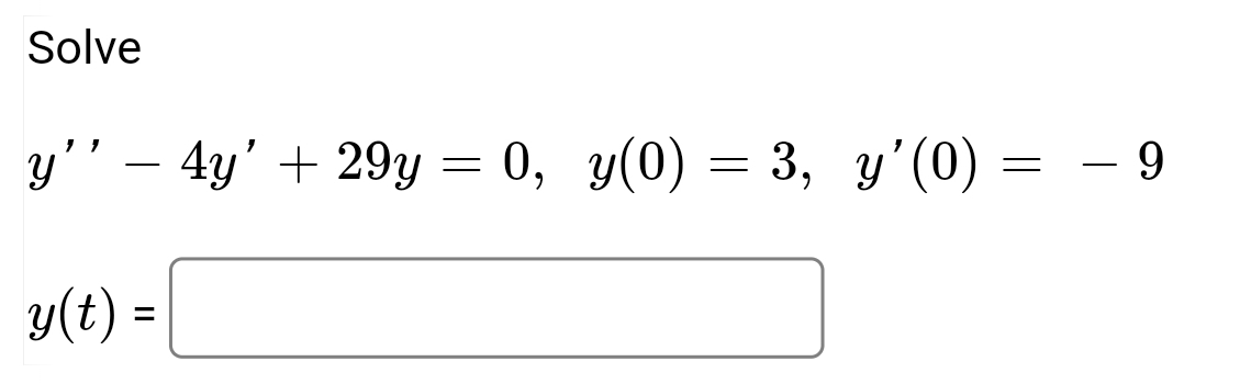 Solve
y'' - 4y' + 29y = 0, y(0) = 3, y'(0)
y(t) =
-
- 9