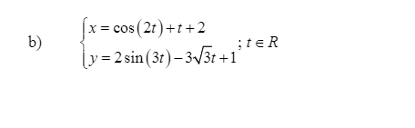 x = cos (2t)+t+2
;te R
y= 2 sin (3t)– 3/3t +1
b)
