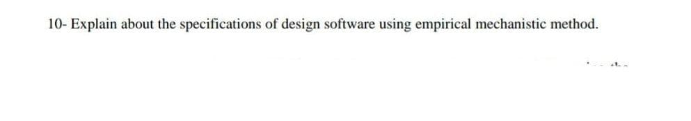 10- Explain about the specifications of design software using empirical mechanistic method.