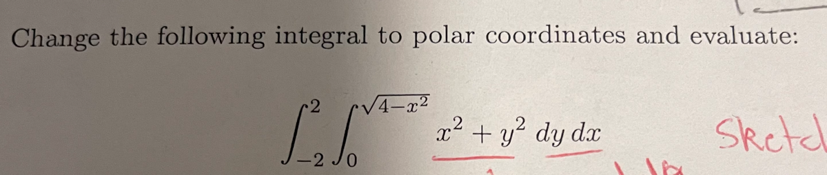 Change the following integral to polar coordinates and evaluate:
√4-x²
[²₁²²²22² + y² dy da
-2 JO
X
Sketc
