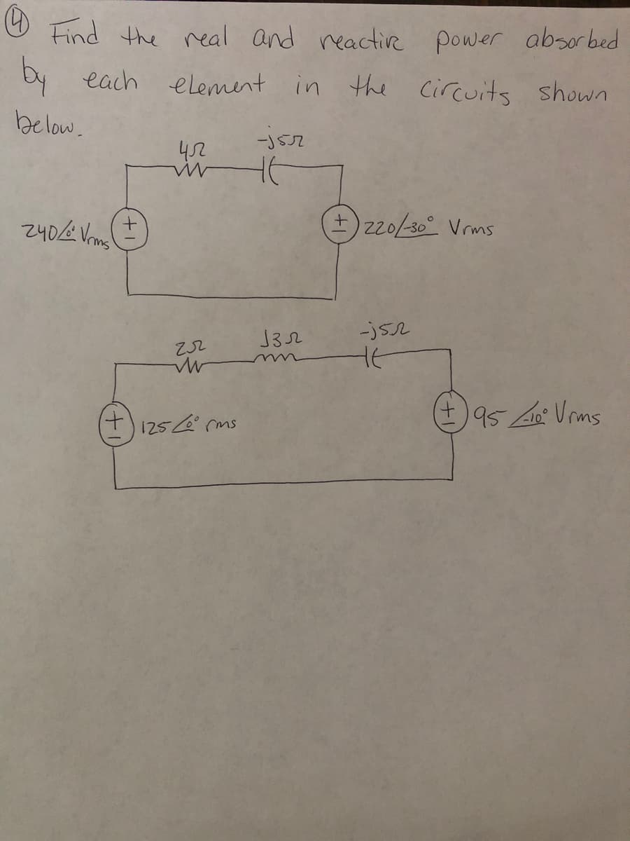 O Find the real and reactie power absorbed
by
each element in the Circuits shown
below.
452
240& Vrmg
+) z20/30° Vrms
J32
+.
95 A Vrms
ti25éms
