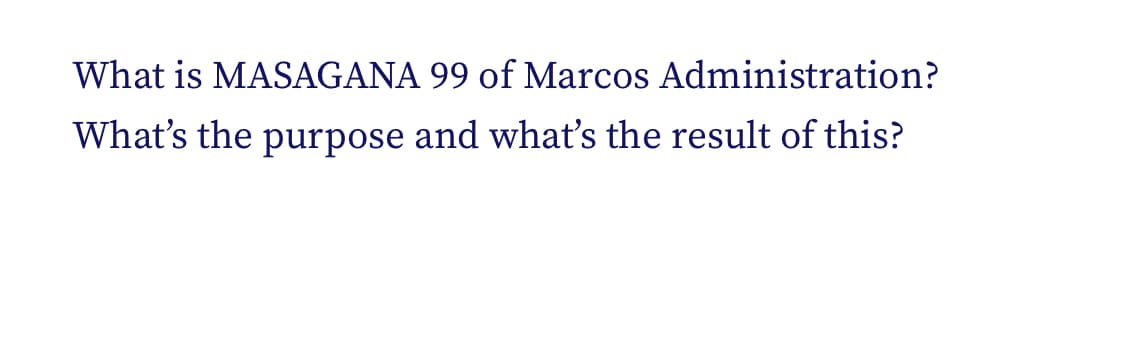 What is MASAGANA 99 of Marcos Administration?
What's the purpose and what's the result of this?