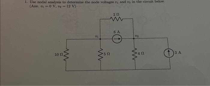 1. Use nodal analysis to determine the node voltages v1 and v2 in the circuit below.
(Ans. -0 V, ₂= 12 V)
www
10 2.
1/1
www
202
www
552
6 A
12
www
40
3 A