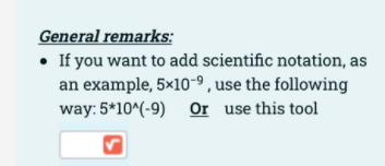General remarks:
• If you want to add scientific notation, as
an example, 5×10-9, use the following
way: 5*10^(-9) Or use this tool
