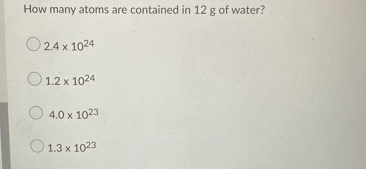 How many atoms are contained in 12 g of water?
2.4 x 1024
1.2 x 1024
4.0 x 1023
O 1.3 x 1023
