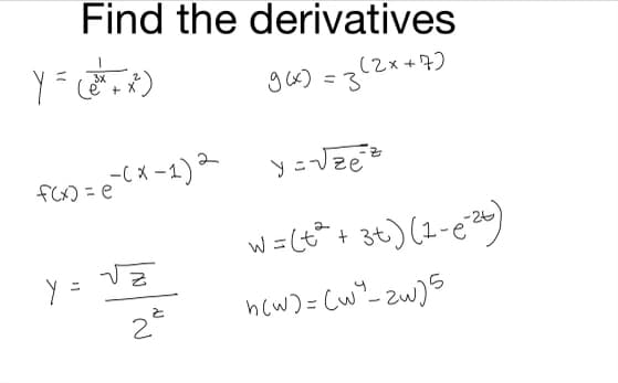 Find the derivatives
Y = (x + x)
9(x)=3(2x+7)
f(x)=e
-(x-1)2
y=√zez
y = √
W=(+2+3+) (1-526)
2
h(1)=(w"-2015