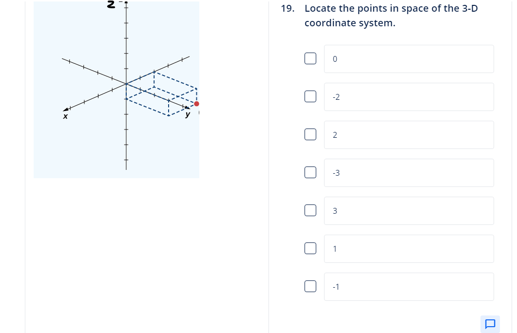 19. Locate the points in space of the 3-D
coordinate system.
n
0
-2
2
-3
3
1
-1