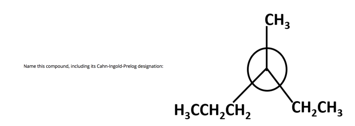CH3
Name this compound, including its Cahn-Ingold-Prelog designation:
H,CCH,CH,
CH,CH,
