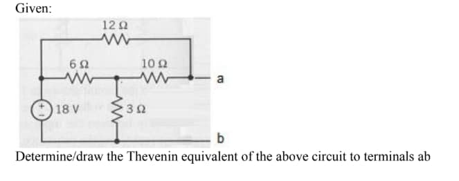 Given:
12 Q
10Ω
- a
18 V
30
Determine/draw the Thevenin equivalent of the above circuit to terminals ab
