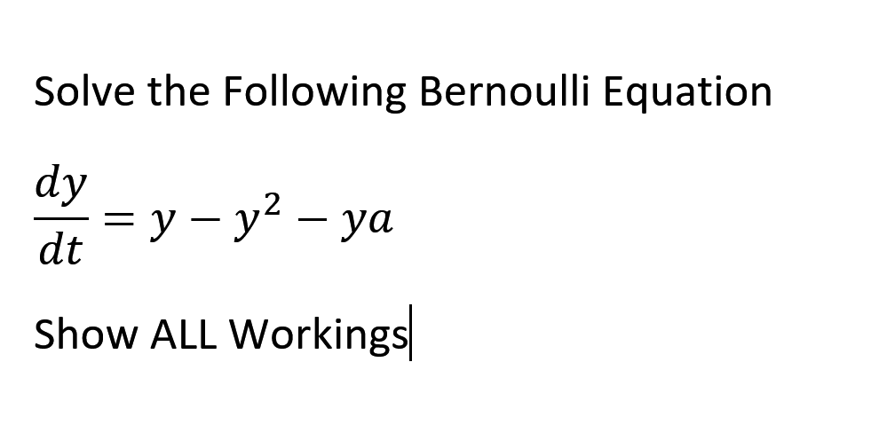 Solve the Following Bernoulli Equation
dy
%3D у — у? — уа
-
dt
Show ALL Workings
