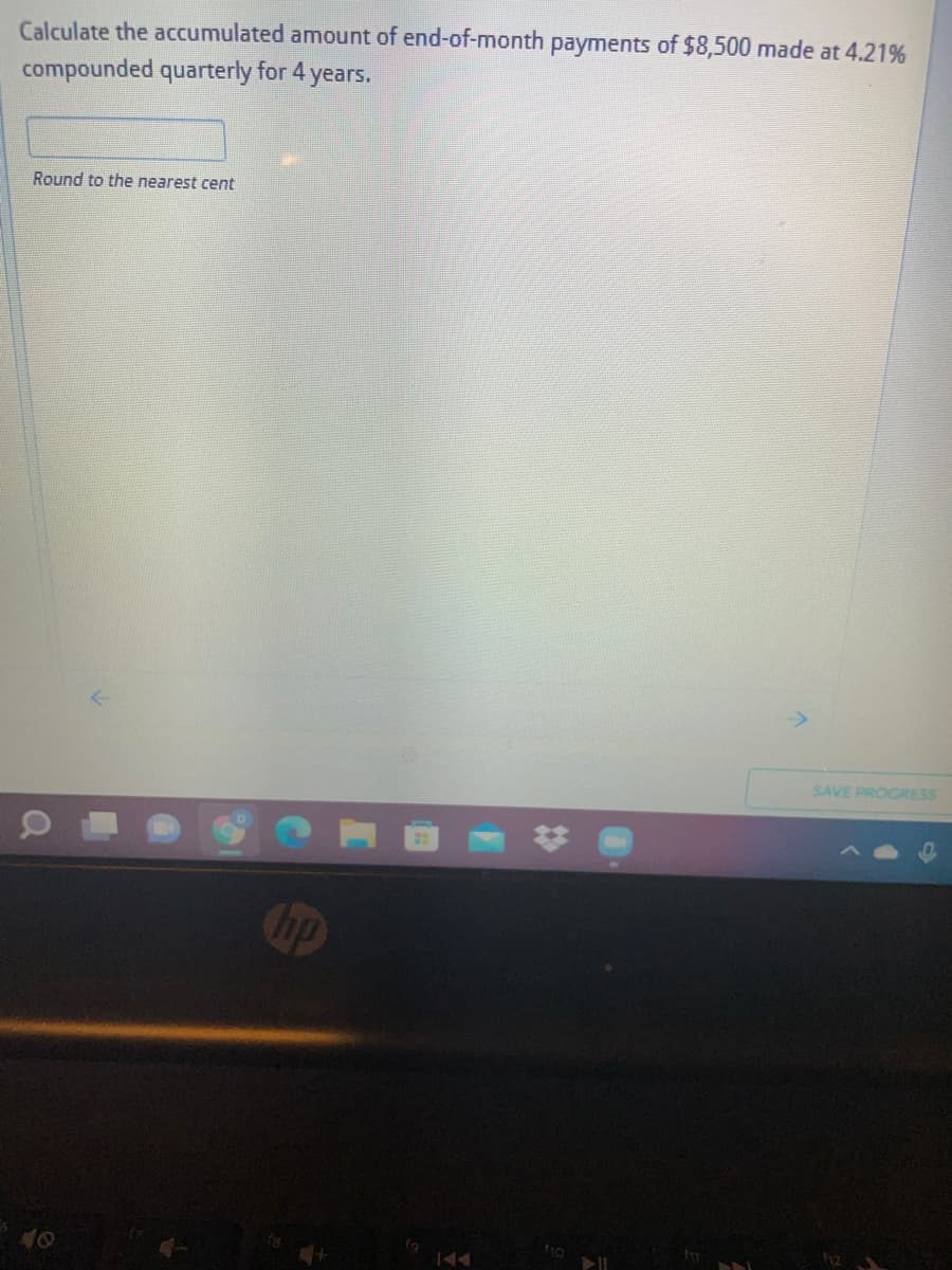 Calculate the accumulated amount of end-of-month payments of $8,500 made at 4.21%
compounded quarterly for 4 years.
Round to the nearest cent
SAVE PROGRESS
bp
