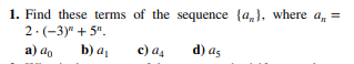 1. Find these terms of the sequence (a), where a, =
2.(-3)" +5".
a) a
b) a₁
c) a
d) as