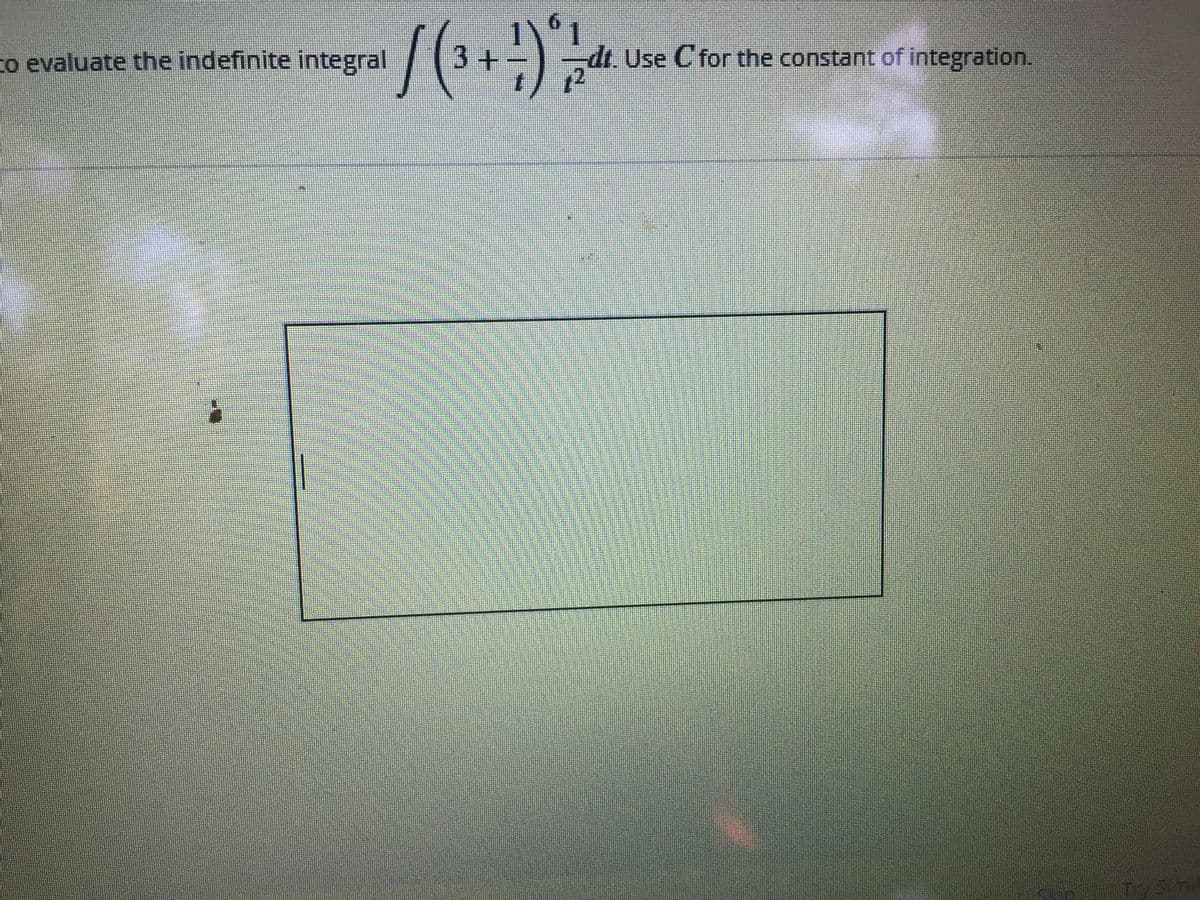 to evaluate the indefinite integral
3+
dt. Use C for the constant of integration.
12
