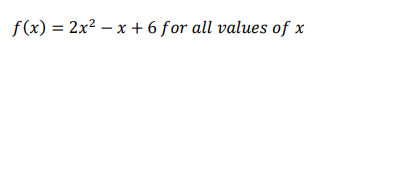 f(x) = 2x² – x + 6 for all values of x
