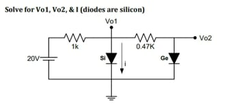 Solve for Vo1, Vo2, & I (diodes are silicon)
Vo1
Vo2
1k
0.47K
20V
SI
Ge
