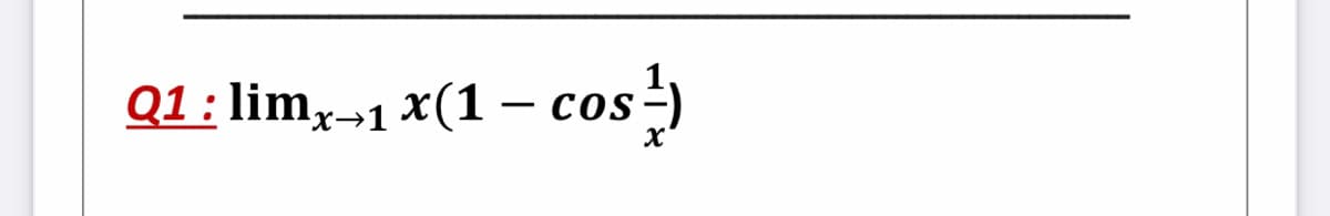 Q1 : limx→1 x(1 – cos-)
