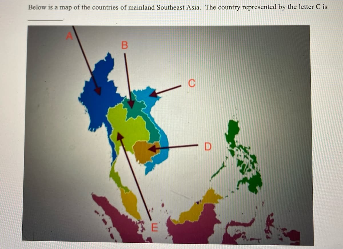 Below is a map of the countries of mainland Southeast Asia. The country represented by the letter C is
B
E