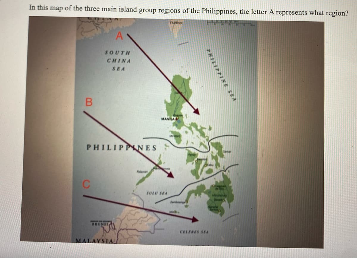 In this map of the three main island group regions of the Philippines, the letter A represents what region?
B
A
SOUTH
CHINA
SEA
PHILIPPINES
BRUNEI
MALAYSIA.
TAIWAN
MANILA
SULU SEA
TanangeO
1
PHILIPPINE SEA
CELEBES SEA