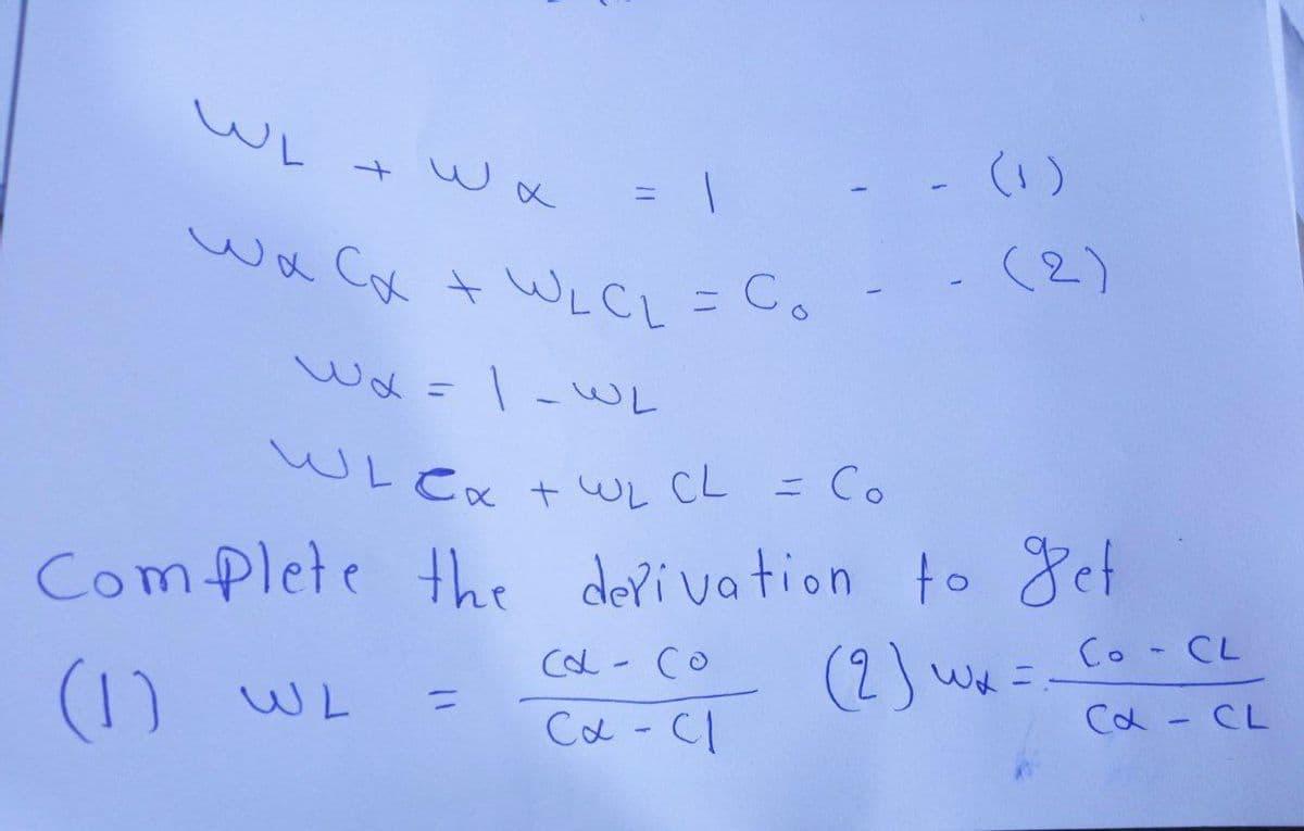 wa Cx +WLCL = Co
(い)
wx
Co
wa Cx +WLCL
(2)
Cx t WL CL = Co
%3D
Complete the deri va tion to get
(2) wx=.
Co - CL
!!
COL - co
(1) WL
%3D
Cd - CL
|
Ca - C1
