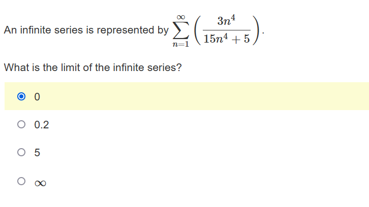 An infinite series is represented by
What is the limit of the infinite series?
O 0
O 0.2
n=1
O 5
3n4
15n4 + 5