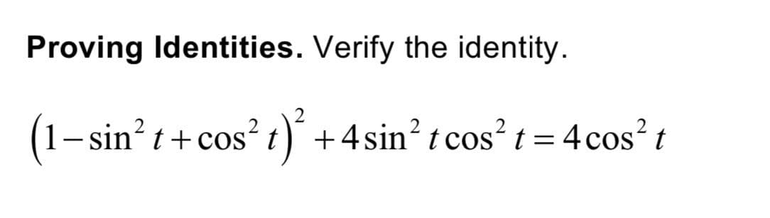 Proving Identities. Verify the identity.
(1-sin²t+ cos² t)² +4 sin² tcos² t = 4 cos² t