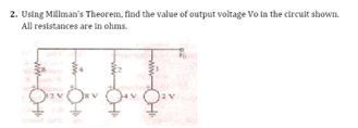2. Using Millman's Theorem, find the value of output voltage Vo in the circuit shown.
All resistances are in ohms.
