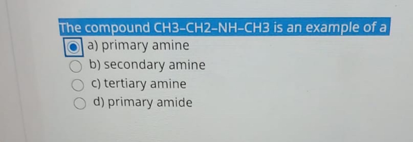The compound CH3-CH2-NH-CH3 is an example of a
a) primary amine
b) secondary amine
C) tertiary amine
d) primary amide
