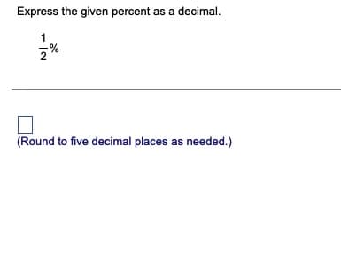 Express the given percent as a decimal.
1
(Round to five decimal places as needed.)
