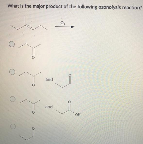 What is the major product of the following ozonolysis reaction?
03
•Y-J
and
and
i
OH