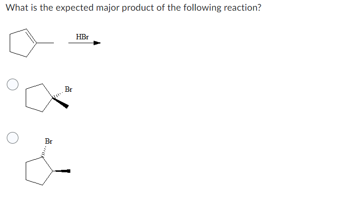What is the expected major product of the following reaction?
Br
Br
HBr