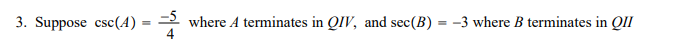 3. Suppose csc(4)
2 where A terminates in QIV, and sec(B) = -3 where B terminates in QII
4
