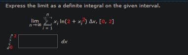 Express the limit as a definite integral on the given interval.
x, In(2 + x) Ax, [0, 2]
lim
n- 00
i = 1
dx
