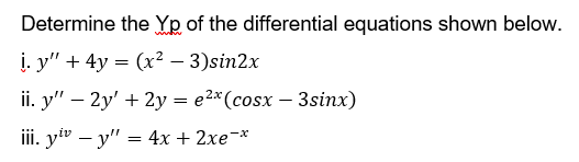 Determine the Yp of the differential equations shown below.
į. y" + 4y = (x² – 3)sin2x
ii. y" – 2y' + 2y = e2*(cosx – 3sinx)
iii. y" – y" = 4x + 2xe-*
