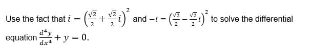 Use the fact that i = (+
and -i
=(-i) to solve the differential
2
equation
d*y
+ y = 0.
dx4
