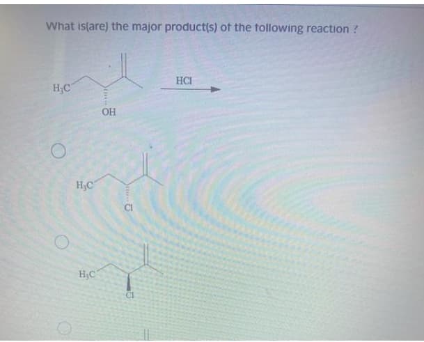 What is(are) the major product(s) of the tollowing reaction?
HCI
H;C
OH
H,C
H3C
CI

