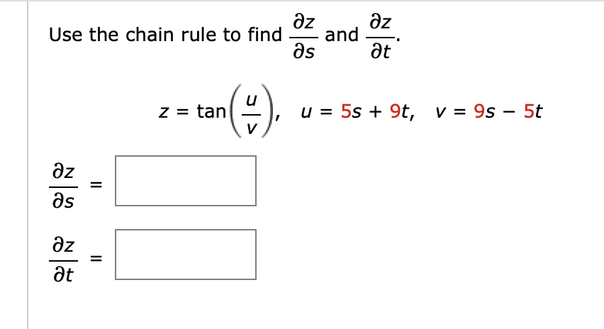 əz
Use the chain rule to find and
Əs
əz
əs
əz
at
||
||
z = tan
(H).
дz
at
u = 5s + 9t, v =
v = 9s - 5t