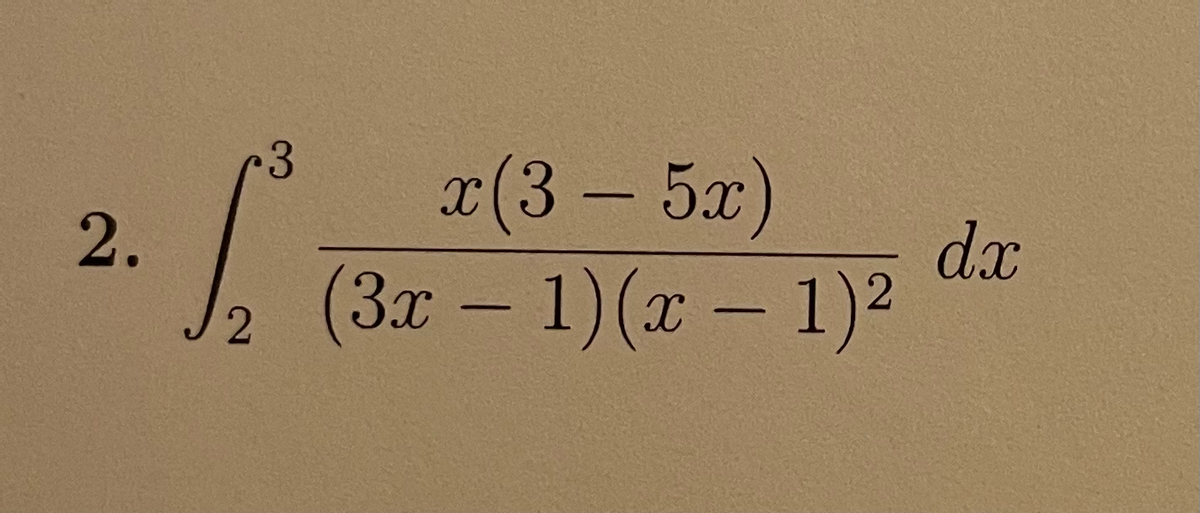 .3
x(3 – 5x)
dx
(3x-1)(x-1)2
2.
